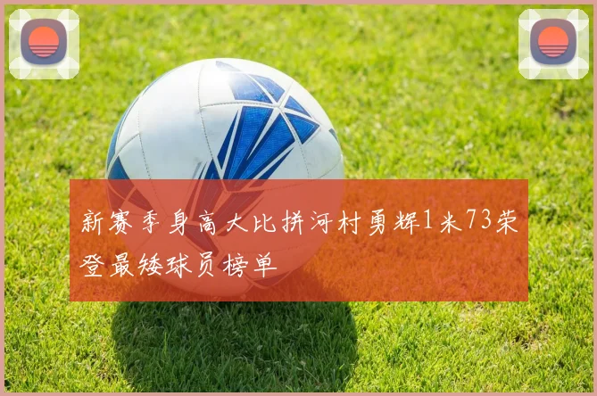 新赛季身高大比拼河村勇辉1米73荣登最矮球员榜单